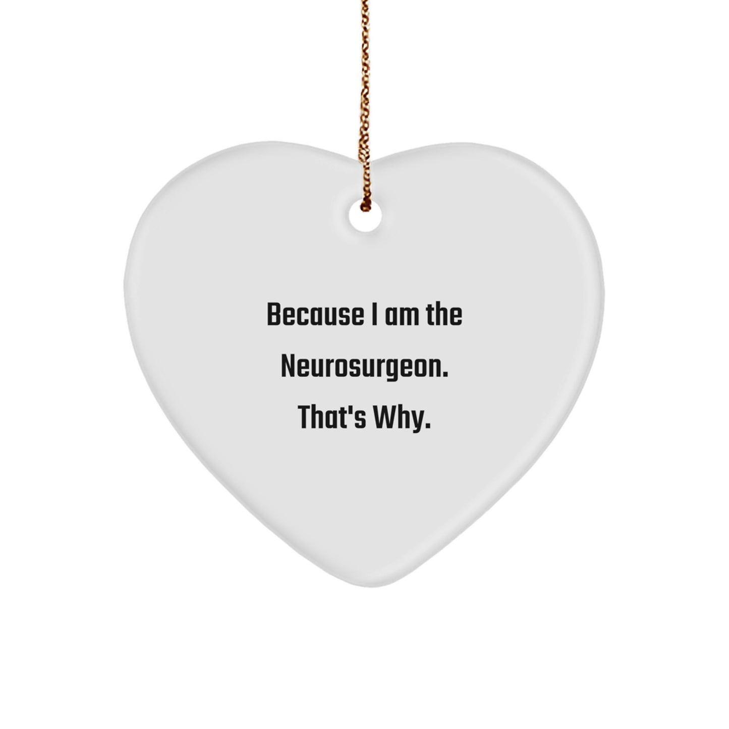 Funny Neurosurgeon Gifts for Men - Heart Ornament Because I Am The Neurosurgeon. That's Why. Christmas Unique Gifts for Family Friends - Image 1
