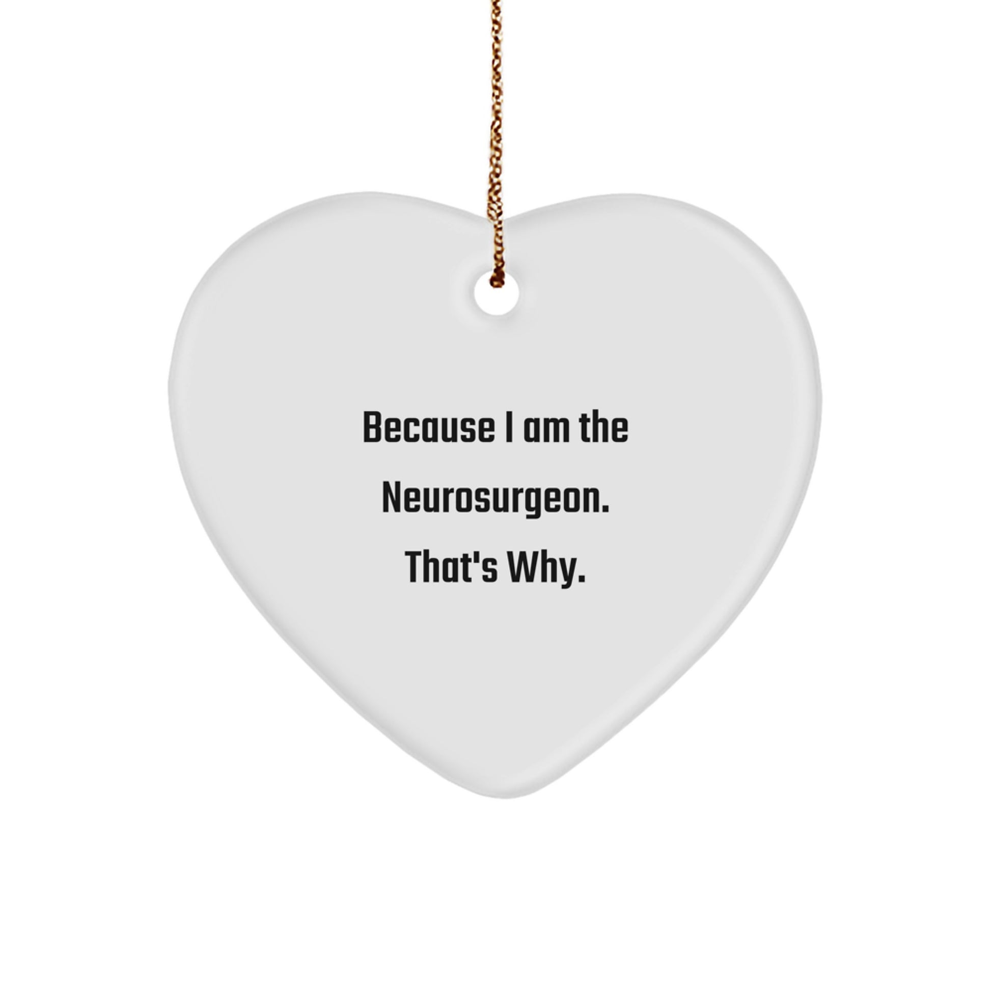 Funny Neurosurgeon Gifts for Men - Heart Ornament Because I Am The Neurosurgeon. That's Why. Christmas Unique Gifts for Family Friends - Image 1