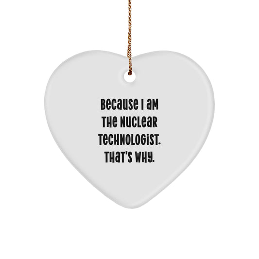 Funny Nuclear Technologist Gifts from Men to Nuclear Technologists - Heart Ornament with Because I Am The 'Nuclear Technologist. That's Why.' Christmas Unique Gifts - Image 1