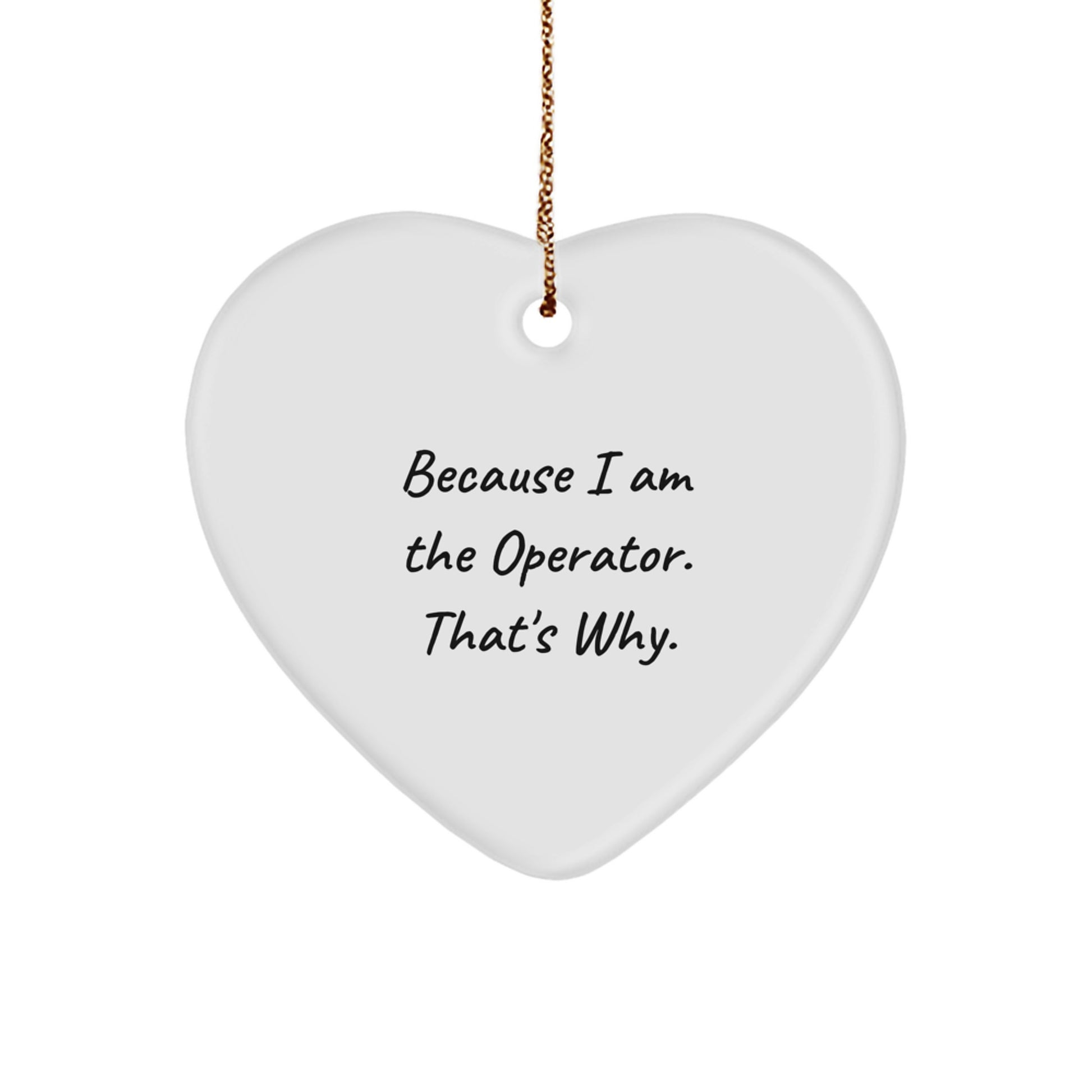 Funny Operator Gifts from Friends for Men - Heart Ornament Because I Am The Operator. That's Why. - Christmas Unique Decorations - Image 1