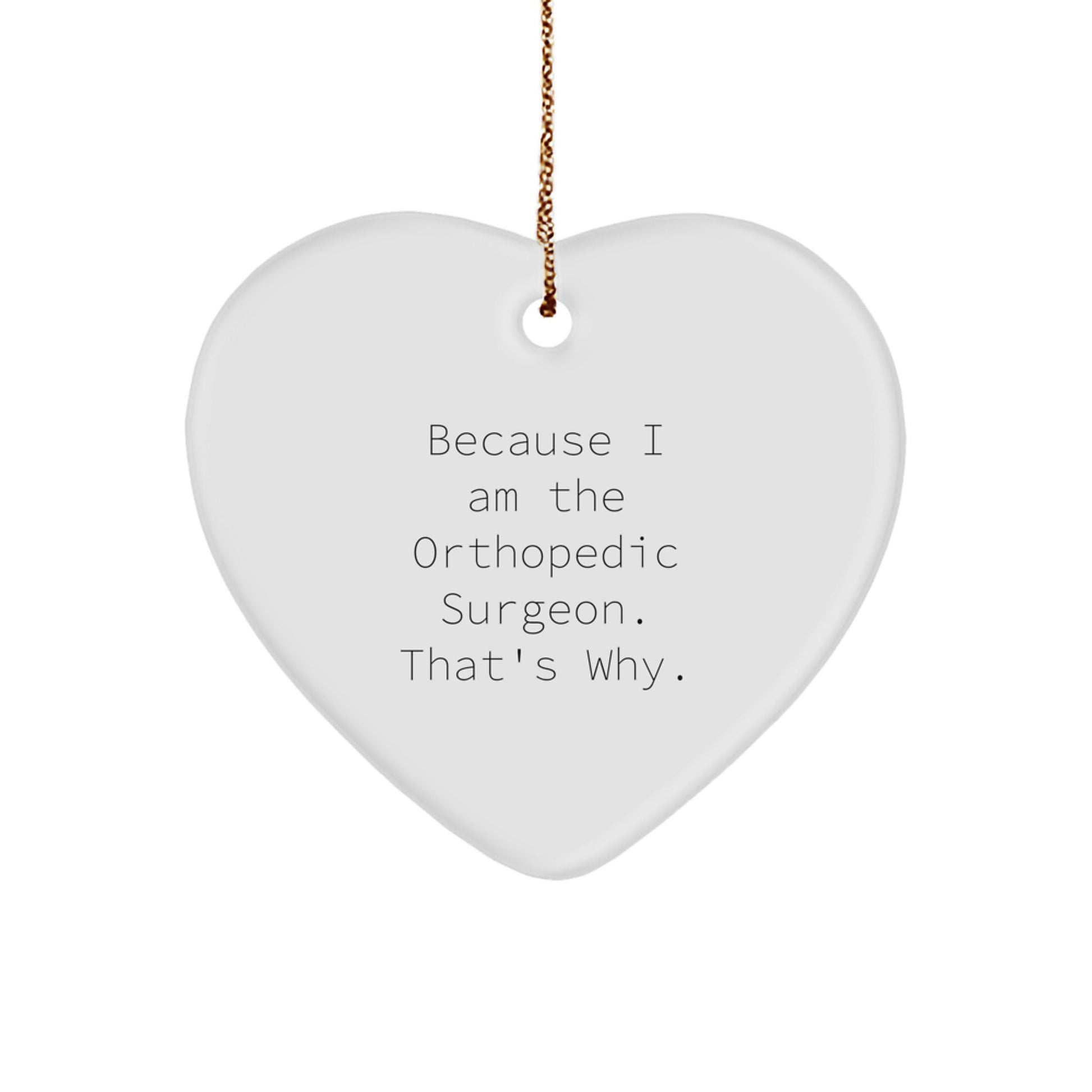 Funny Orthopedic Surgeon Heart Ornament Gifts from Men to Orthopedic Surgeon Friends, Cute Motivation Heart Ornament for Orthopedic Surgeon Coworkers, Because I Am The Orthopedic Surgeon. That's Why. - Image 1