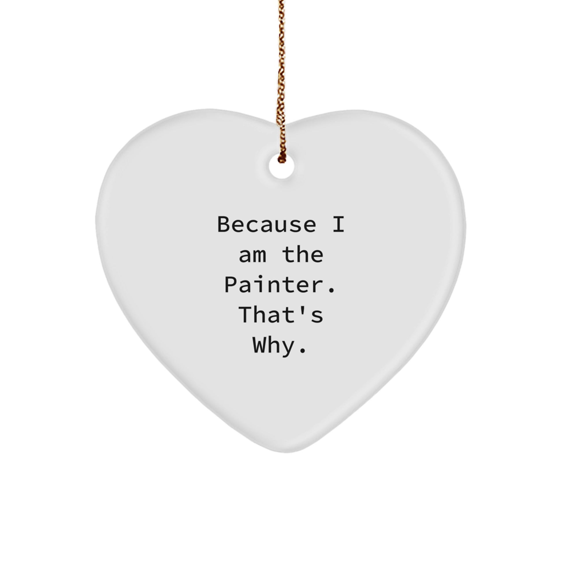 Funny Painter Gifts for Painter from Friends, Heart Ornament Christmas Unique Gifts, Because I Am The Painter That's Why. - Image 1