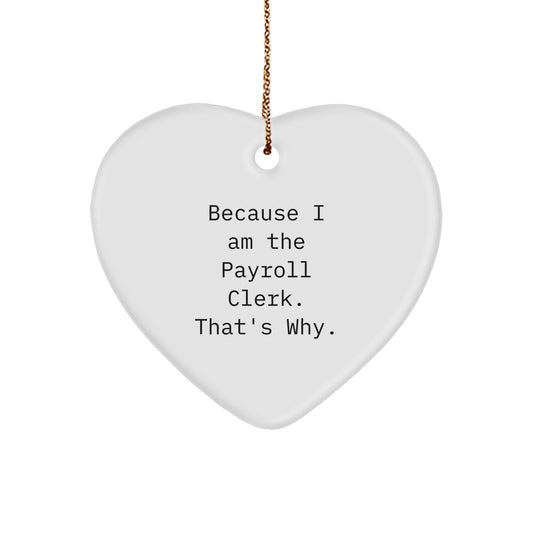 Funny Payroll Clerk Gifts from Friends - Heart Ornament Because I Am The Payroll Clerk That's Why - Perfect Christmas Unique Gifts for Payroll Clerks - Image 1