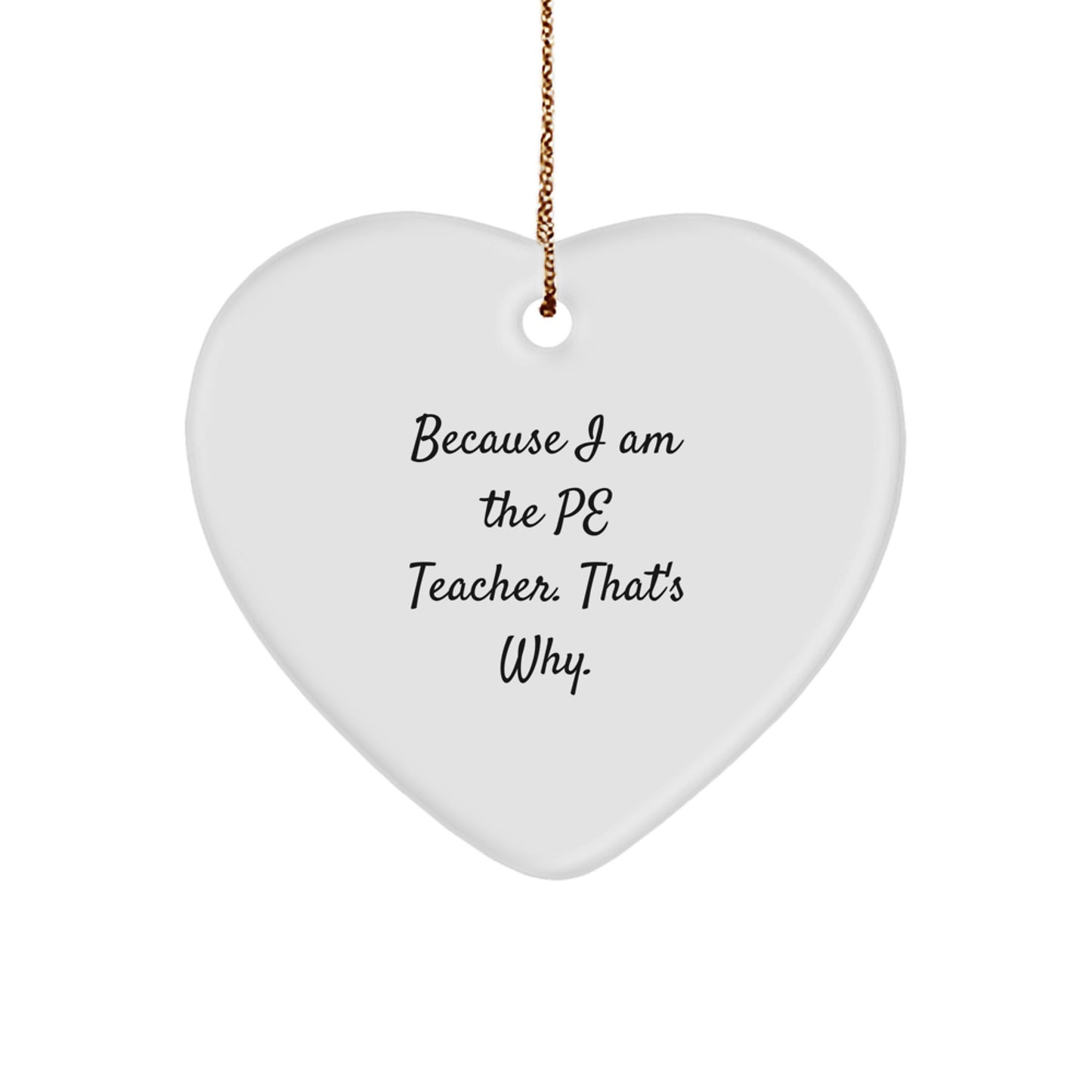 Funny PE Teacher Gifts from Friends, Heart Ornament for PE Teacher, Because 'I Am The PE Teacher. That's Why.' Christmas Unique Gifts for Men Women - Image 1