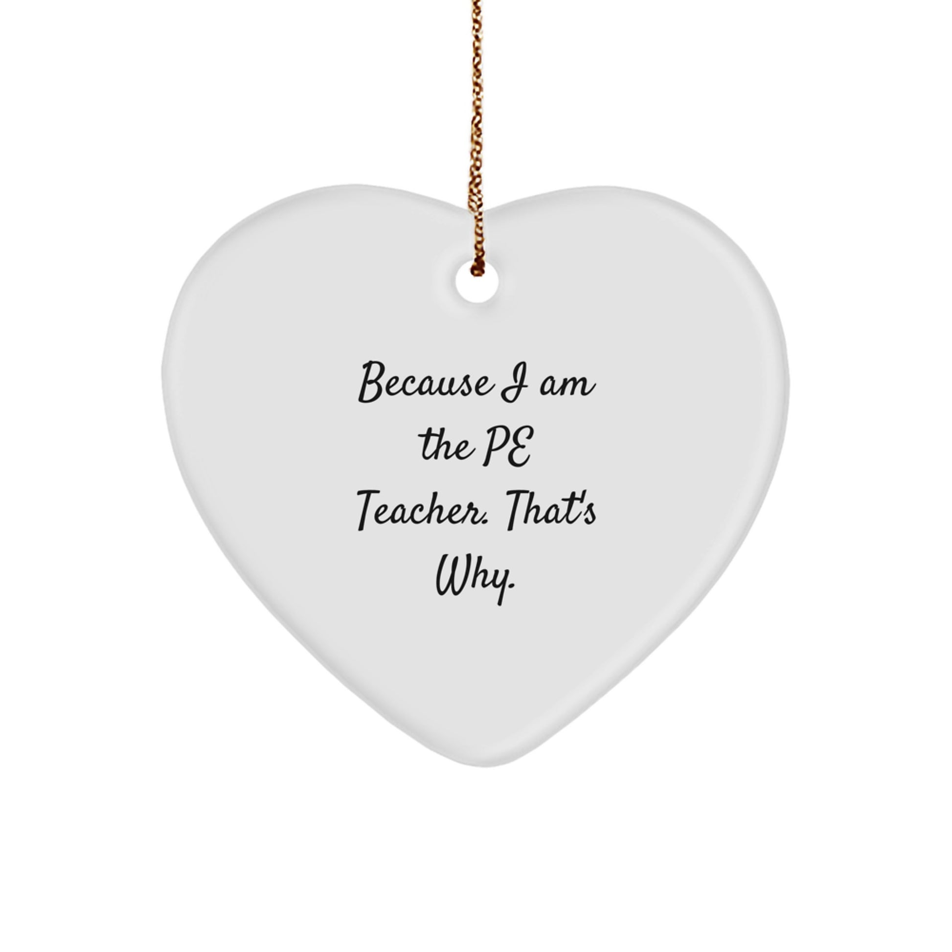 Funny PE Teacher Gifts from Friends, Heart Ornament for PE Teacher, Because 'I Am The PE Teacher. That's Why.' Christmas Unique Gifts for Men Women - Image 1