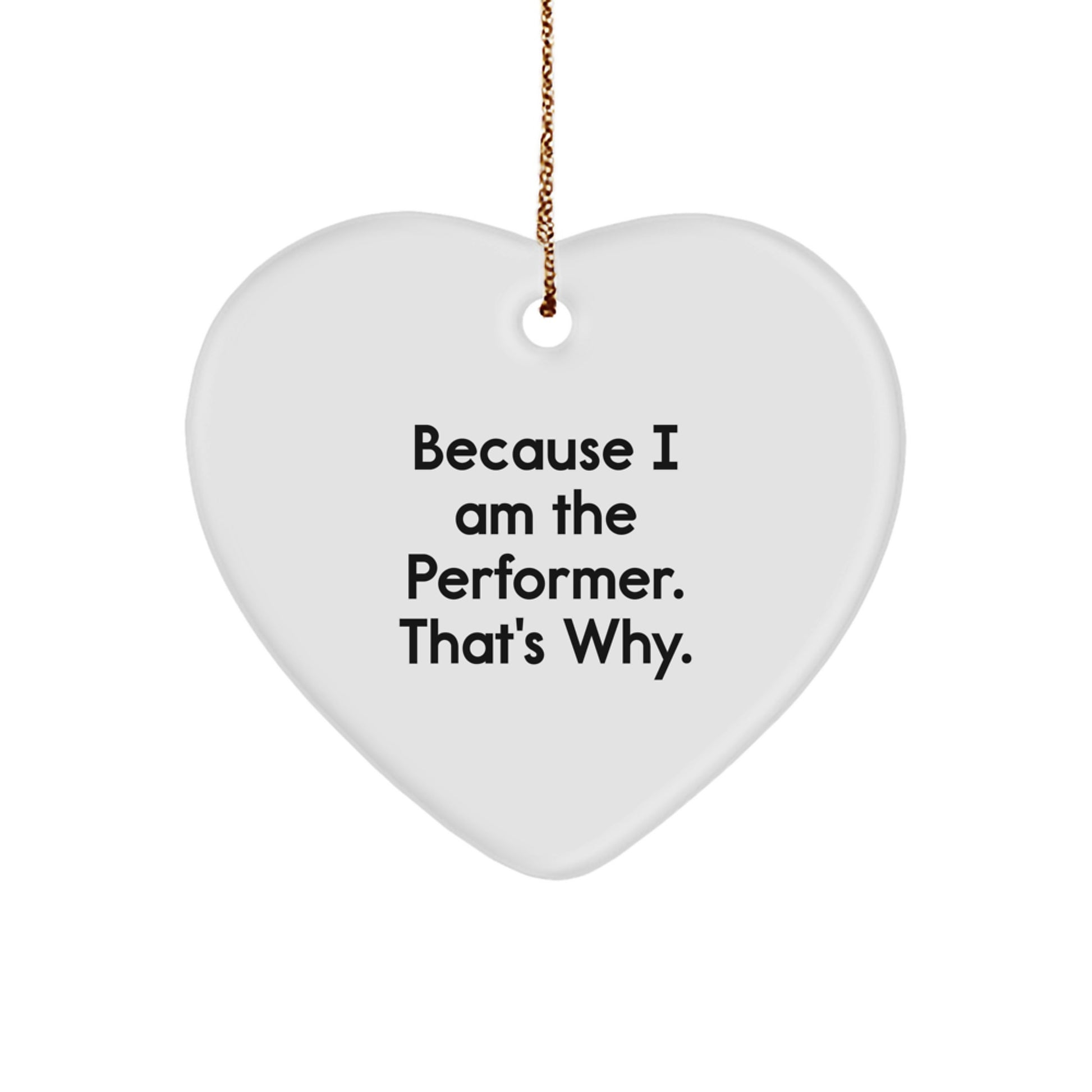 Funny Performer Heart Ornament Gifts from Friends for Men Who Say Because I Am The Performer. That's Why. Christmas Unique Gifts - Image 1