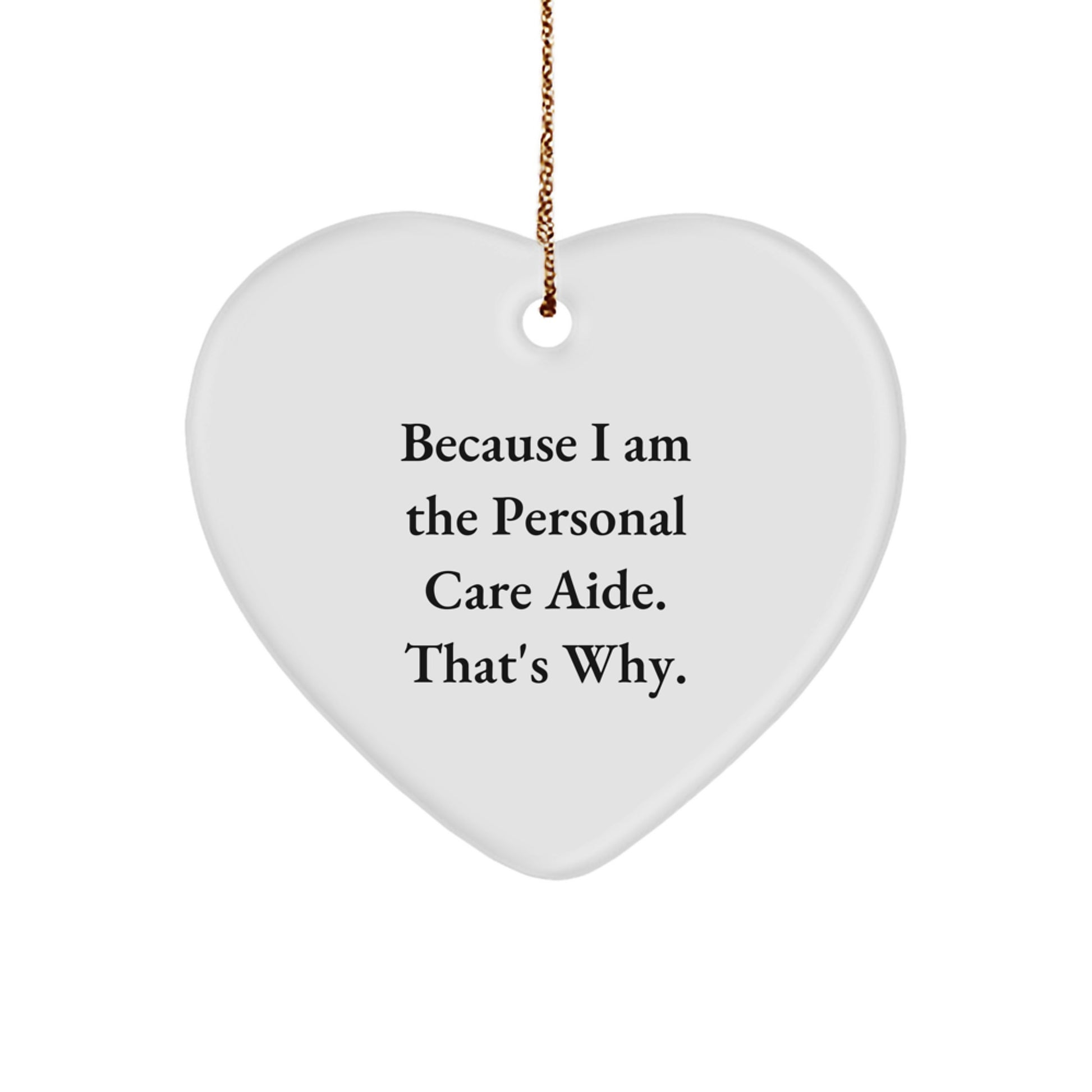 Funny Personal Care Aide Gifts for Christmas Unique Heart Ornaments from Friends for Family Members, Heart Ornament, 'Because I Am The Personal Care Aide. That's Why.' - Image 1
