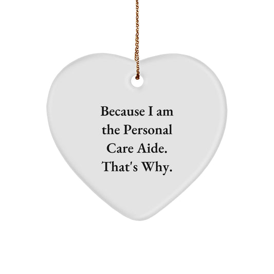 Funny Personal Care Aide Gifts for Christmas Unique Heart Ornaments from Friends for Family Members, Heart Ornament, 'Because I Am The Personal Care Aide. That's Why.' - Image 1