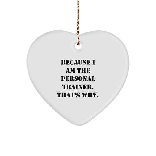 Funny Personal Trainer Heart Ornament Gifts from Friends for Men, Women and Family - Because I Am The Personal Trainer. That's Why. - Image 1