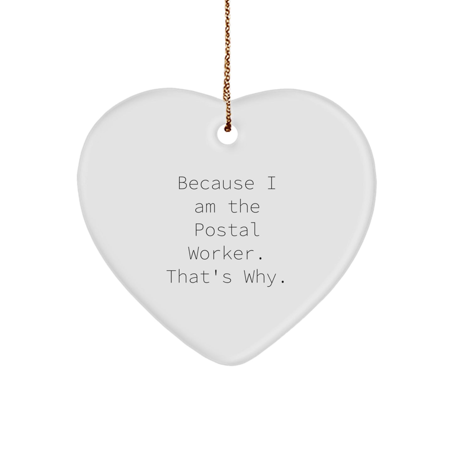Funny Postal Worker Christmas Unique Gifts from Men Friends Family - Heart Ornament Because I Am The Postal Worker. That's Why. - Image 1