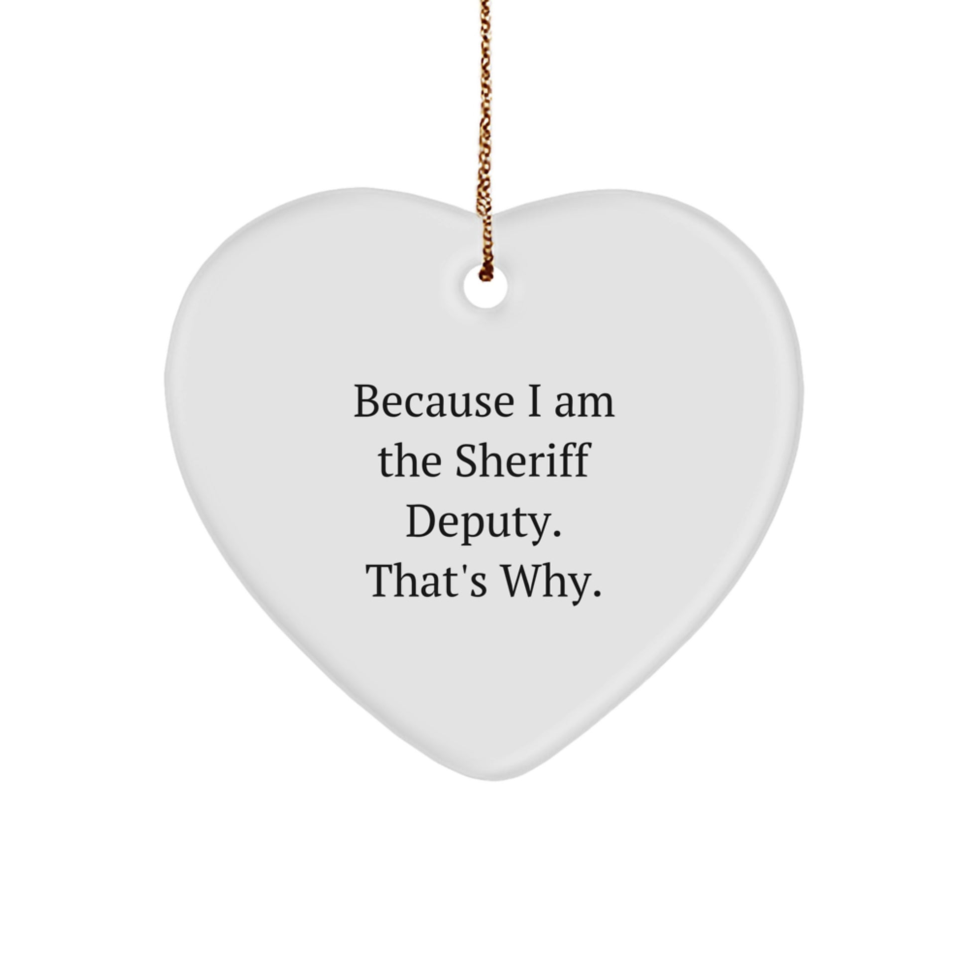 Funny Sheriff Deputy Gifts from Men for Friends and Family, Heart Ornament Christmas Unique Present Idea Because I Am The Sheriff Deputy. That's Why. - Image 1