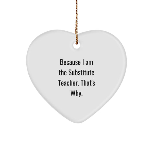 Funny Substitute Teacher Gifts, Heart Ornaments for Christmas - Gifts from Men to Family - I Am the Substitute Teacher That's Why - Heart Shaped Ornaments for Substitute Teachers - Image 1