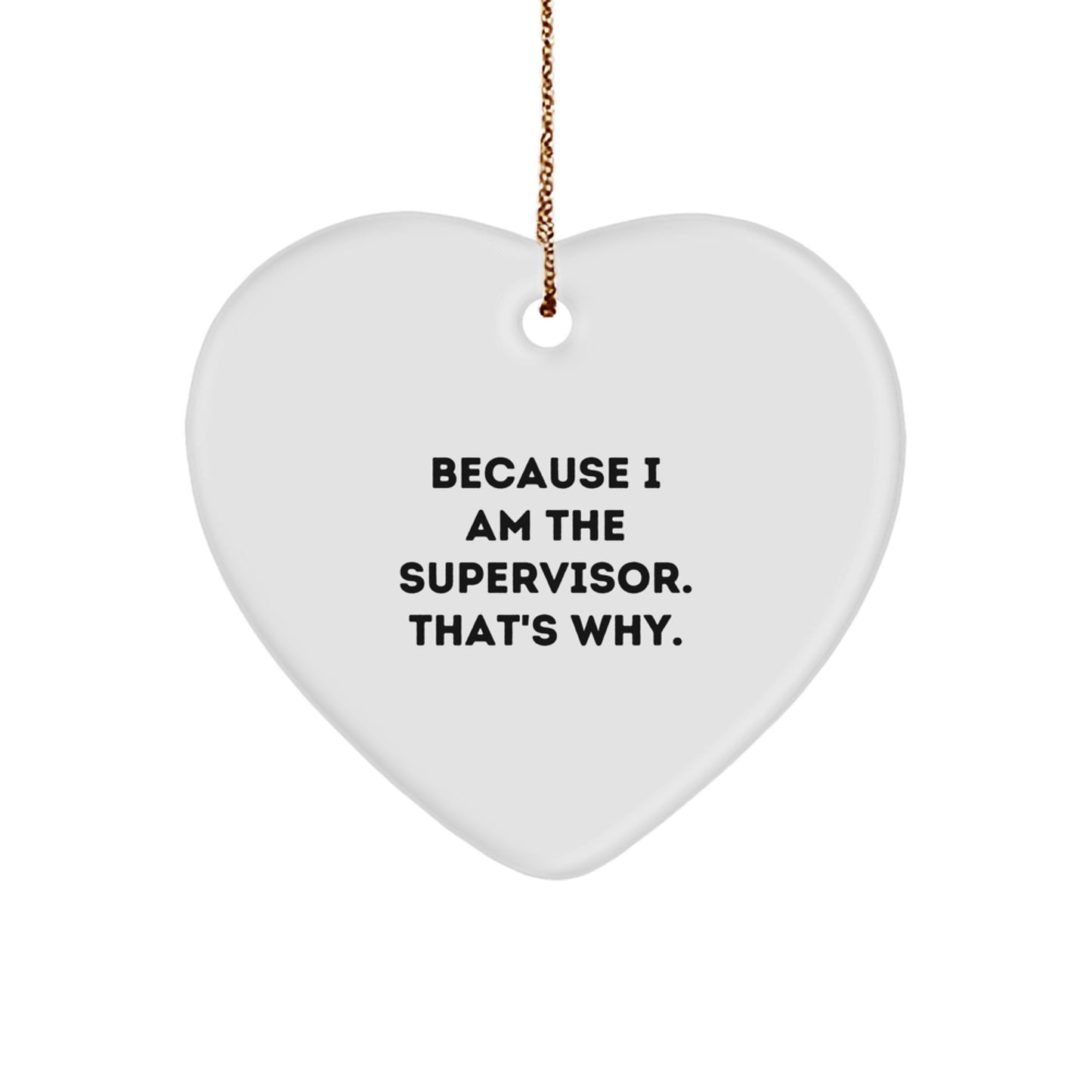 Funny Supervisor Heart Ornament Gifts from Men to Friends with Quote Because I Am The Supervisor That's Why for Christmas - Image 1