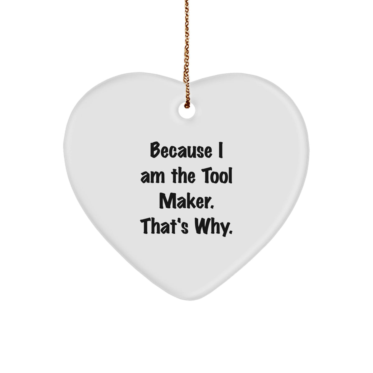 Funny Tool Maker Gifts, Heart Ornament 'Because I Am The Tool Maker. That's Why.' Christmas Unique Gifts from Men to Tool Maker Friends - Image 1