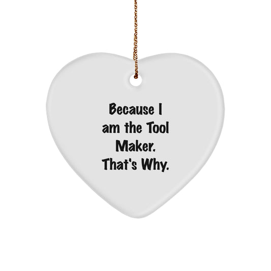 Funny Tool Maker Gifts, Heart Ornament 'Because I Am The Tool Maker. That's Why.' Christmas Unique Gifts from Men to Tool Maker Friends - Image 1
