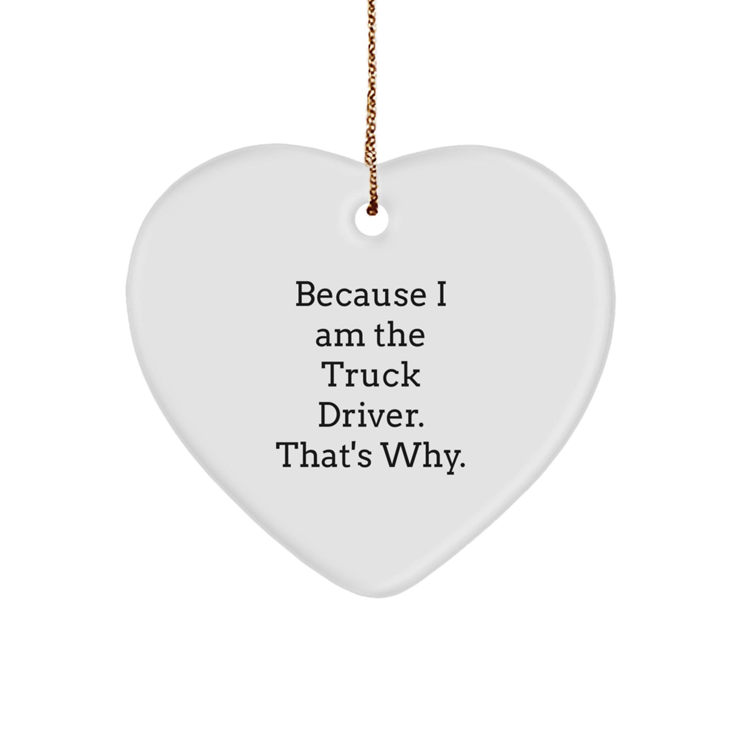 Funny Truck Driver Christmas Unique Gifts from Friends to Trucker Heart Ornament with Because I Am The Truck Driver That's Why - Image 1