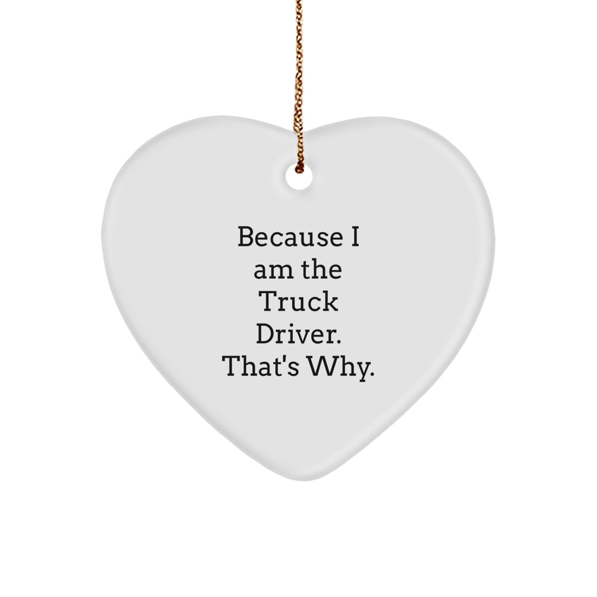 Funny Truck Driver Christmas Unique Gifts from Friends to Trucker Heart Ornament with Because I Am The Truck Driver That's Why - Image 1