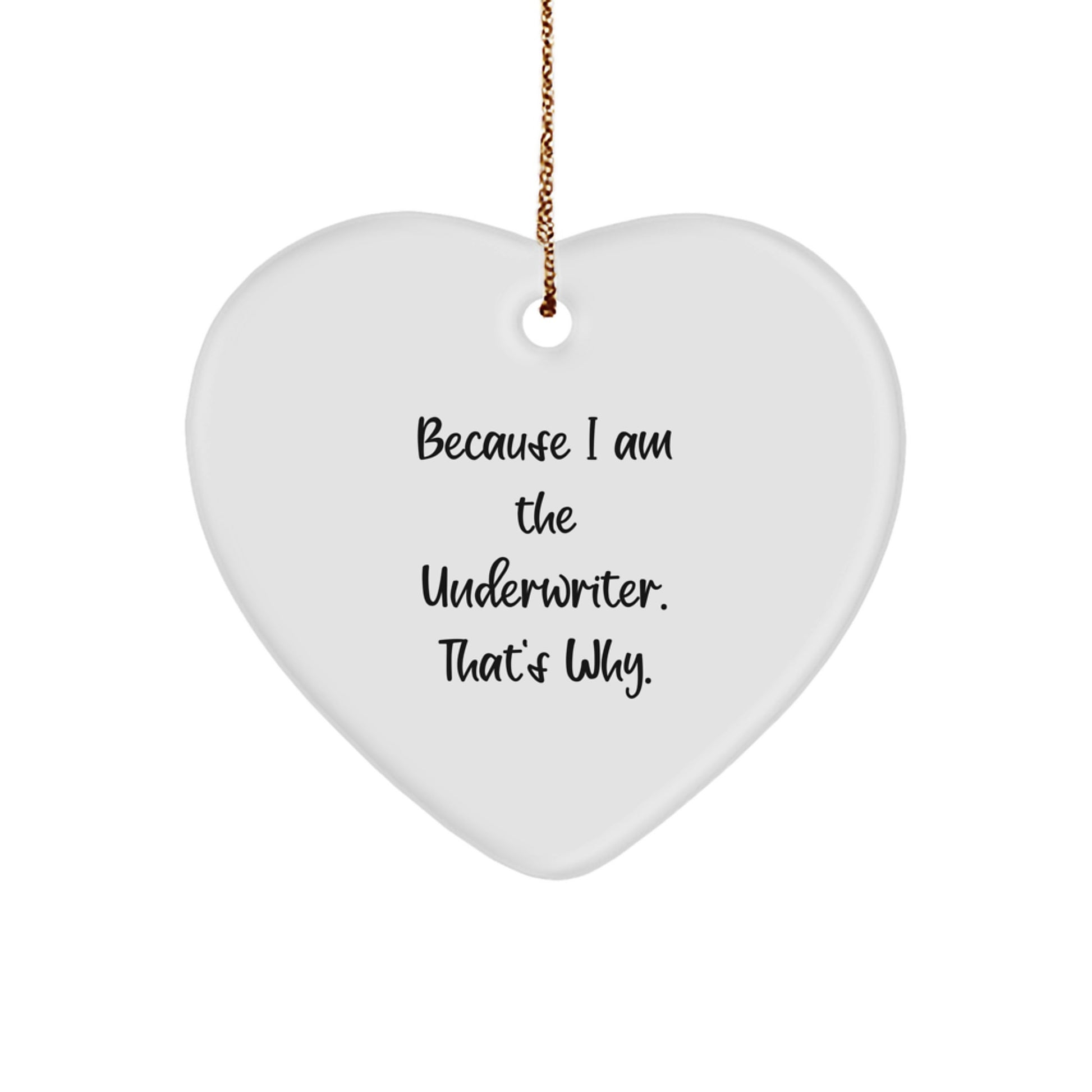 Underwriter Gifts, Funny Quotes Heart Ornament, 'Because I Am The Underwriter. That's Why.' Christmas Unique Gifts for Men, Women, Friends, Family - Image 1