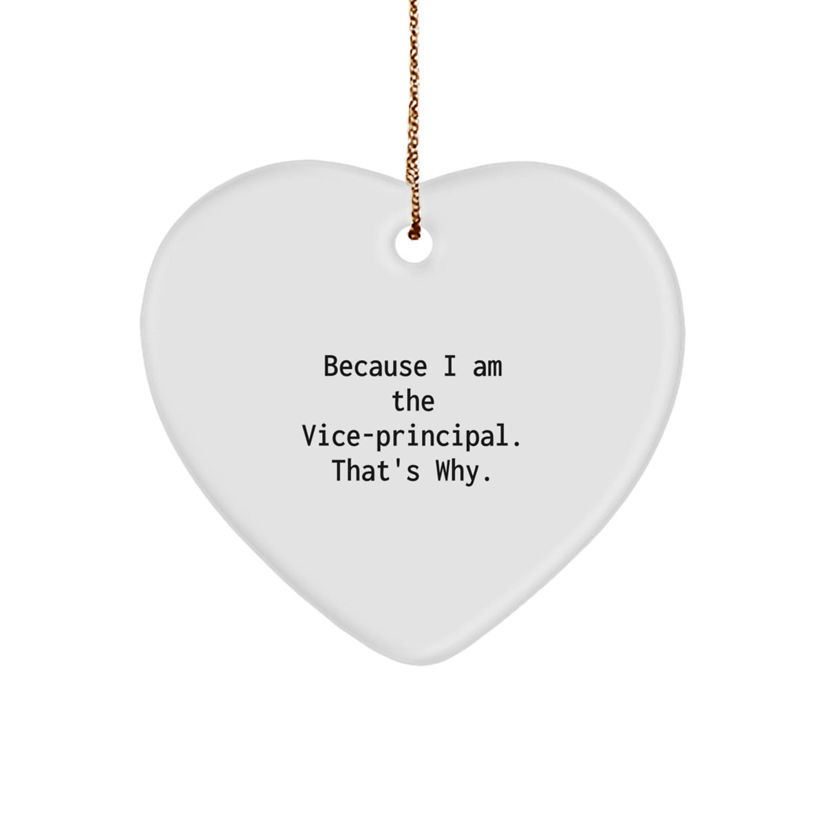 Funny Vice-principal Heart Ornament Gifts from Men for Vice-principal, Heart Shaped Christmas Unique Gifts, Because I Am The Vice-principal. That's Why. - Image 1