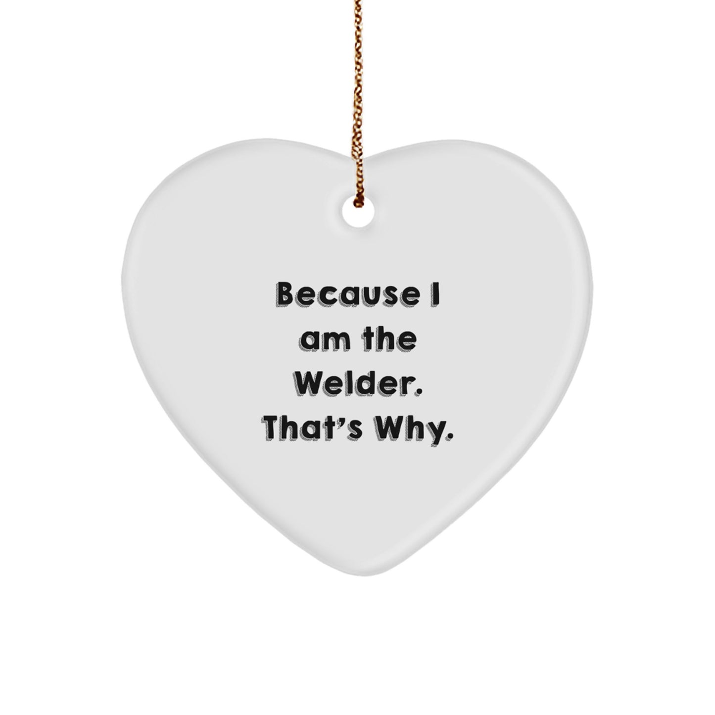 Funny Welder Heart Ornament Gifts from Friends for Christmas, Inspirational Quotes, Heart Shaped Decor, Because I Am The Welder. That's Why. Gifts for Men, Women, Coworkers, Family - Image 1