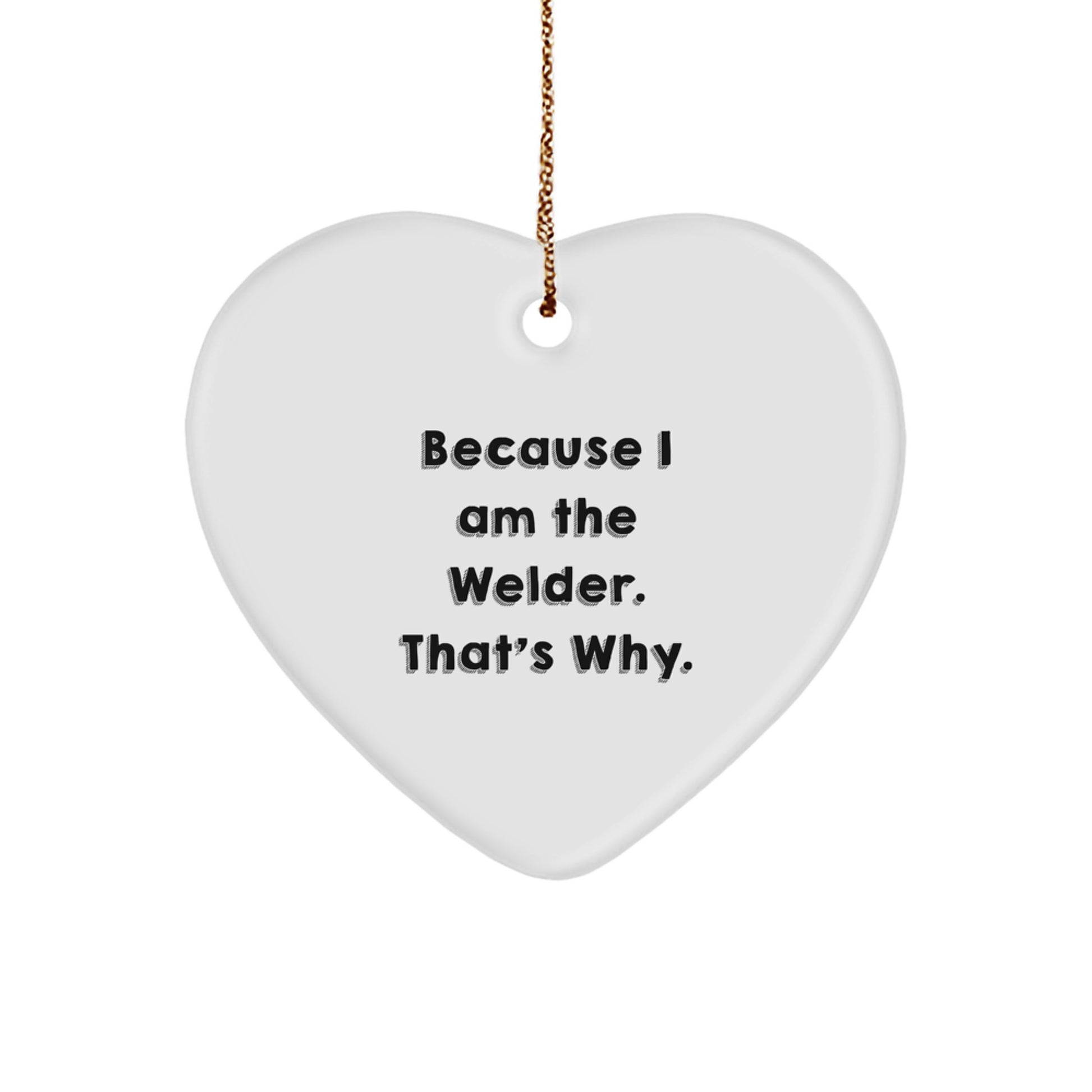 Funny Welder Heart Ornament Gifts from Friends for Christmas, Inspirational Quotes, Heart Shaped Decor, Because I Am The Welder. That's Why. Gifts for Men, Women, Coworkers, Family - Image 1