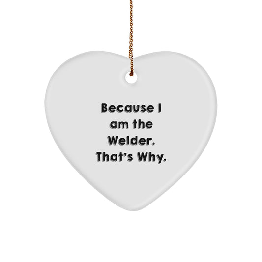 Funny Welder Heart Ornament Gifts from Friends for Christmas, Inspirational Quotes, Heart Shaped Decor, Because I Am The Welder. That's Why. Gifts for Men, Women, Coworkers, Family - Image 1