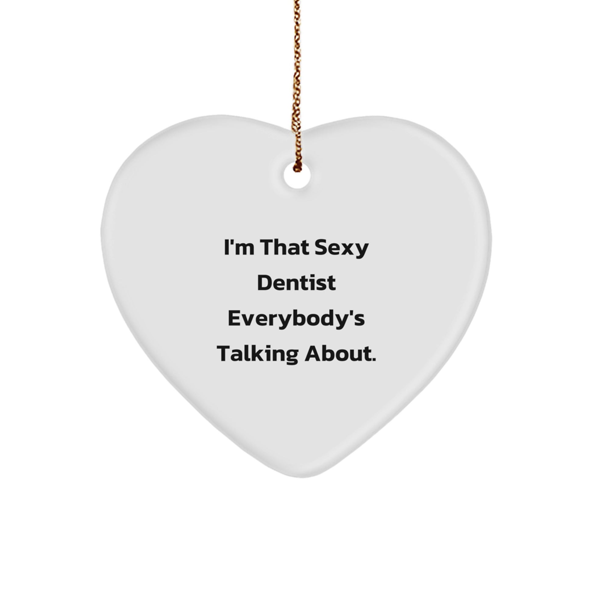 Funny Dentist Gifts from Friends Christmas Unique Heart Ornaments 'I'm That Sexy Dentist Everybody's Talking About.' - Image 1