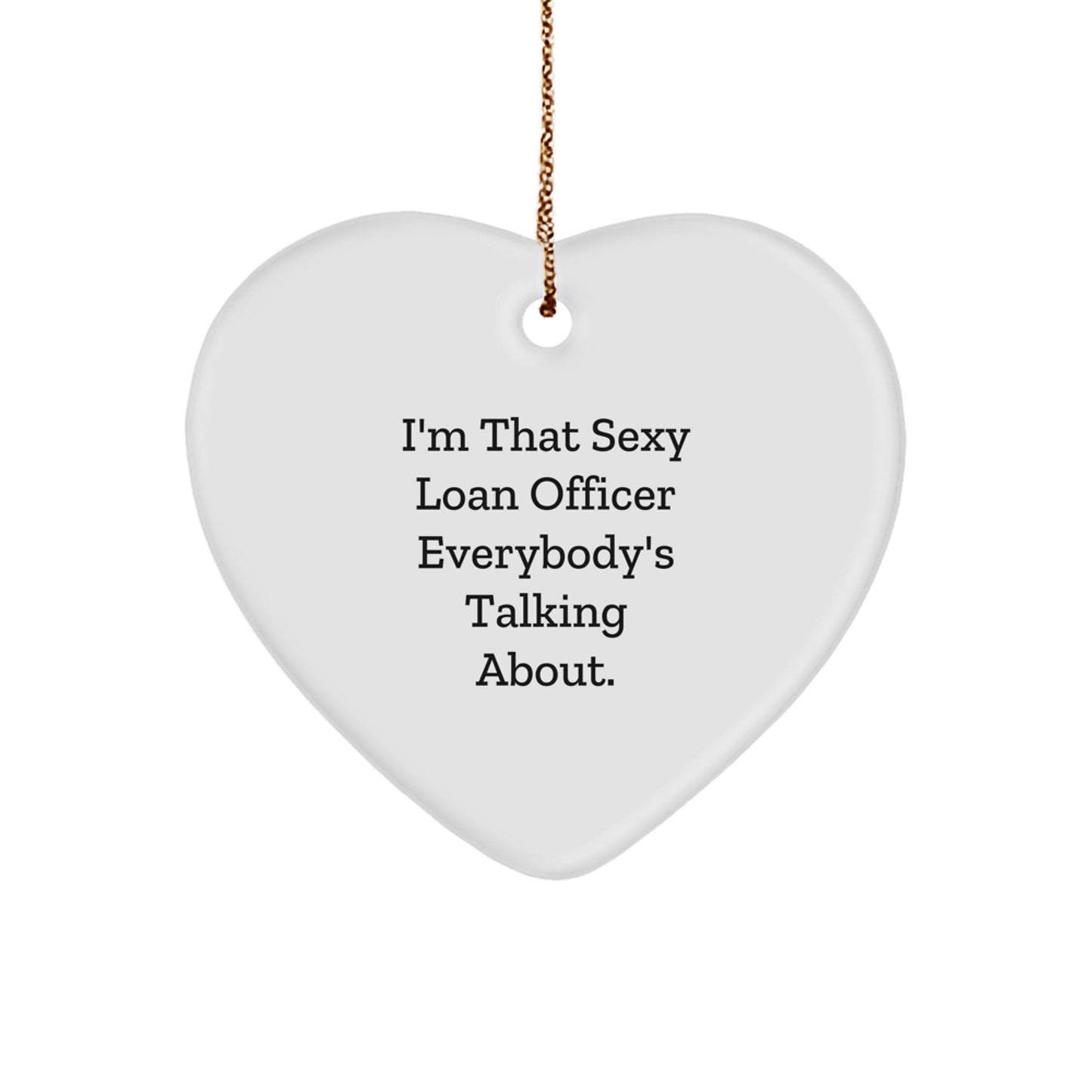 Funny Loan Officer Gifts from Friends, Heart Ornament for Loan Officer, I'm That Sexy Loan Officer Everybody's Talking About. - Image 1