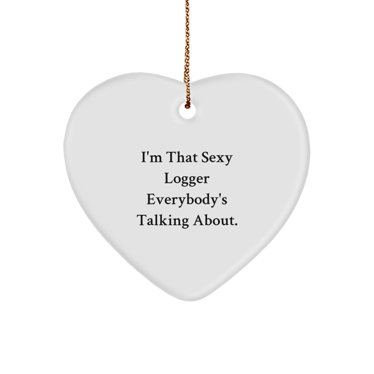 Funny Logger Heart Ornament Gifts from Men to Friends, Cute I'm That Sexy Logger Everybody's Talking About Christmas Unique Gifts - Image 1