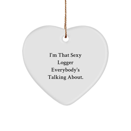 Funny Logger Heart Ornament Gifts from Men to Friends, Cute I'm That Sexy Logger Everybody's Talking About Christmas Unique Gifts - Image 1