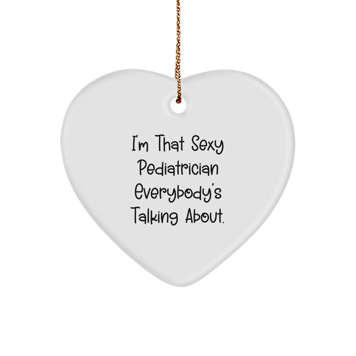 Funny Pediatrician Heart Ornament Gifts from Men to Friends for Christmas - Sexy Pediatrician Everybody's Talking About - Image 1