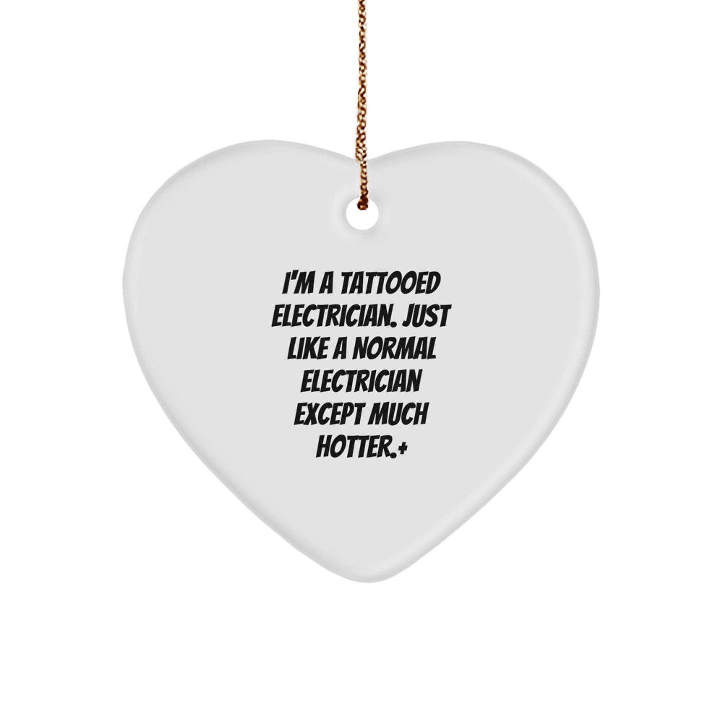 'I'm A Tattooed Electrician' Funny Christmas Unique Gift for the Electrician in Your Life - Heart Ornament with Gold Cord - Unique Gifts from Friends or Family to Electrician Men - Image 1