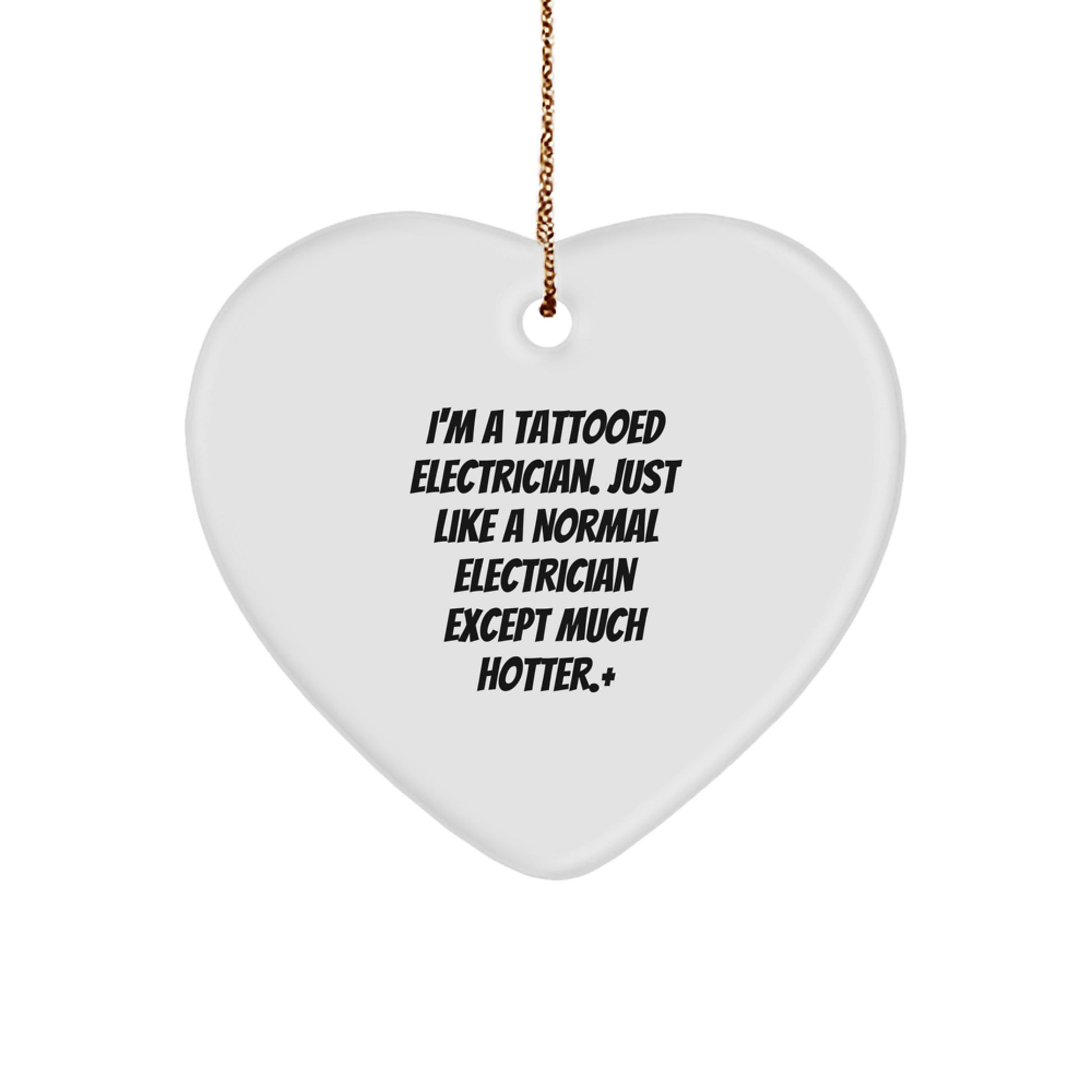 'I'm A Tattooed Electrician' Funny Christmas Unique Gift for the Electrician in Your Life - Heart Ornament with Gold Cord - Unique Gifts from Friends or Family to Electrician Men - Image 1