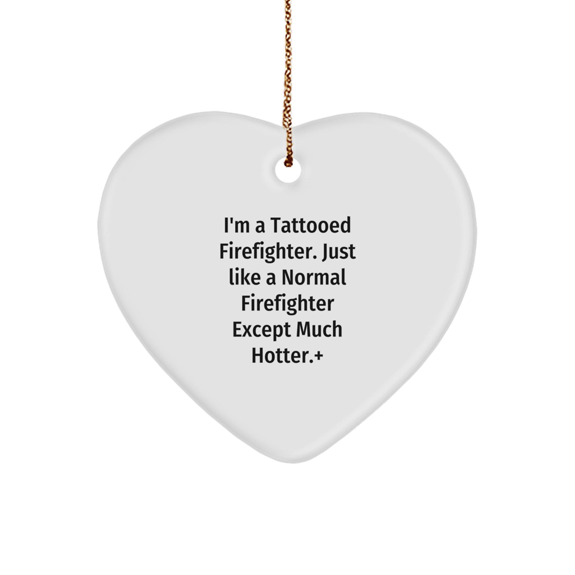 Funny Firefighter Gifts from Men for Firefighter Friends - Christmas Unique Heart Ornament, 'I'm A Tattooed Firefighter, Except Much Hotter', White Heart Shaped Ornament - Image 1