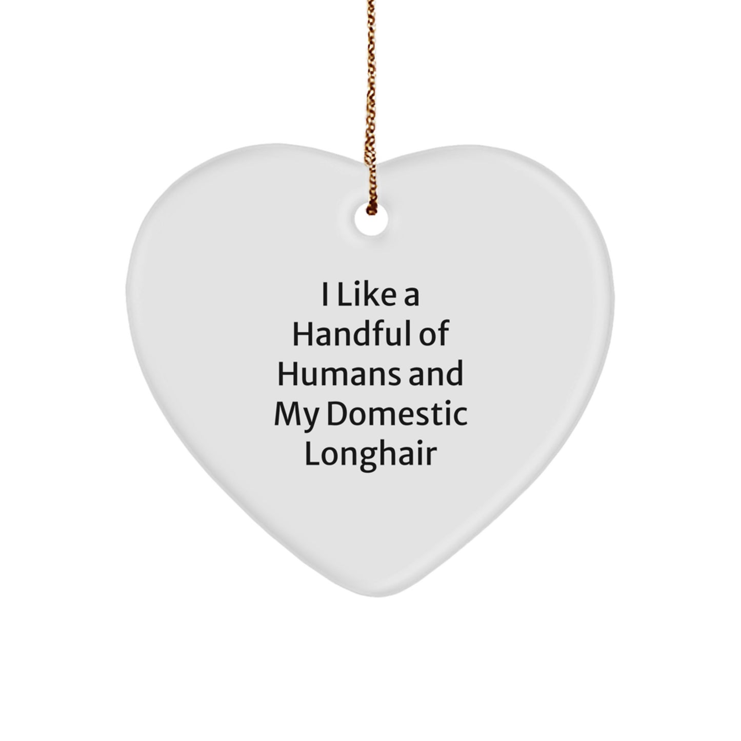 Funny Domestic Longhair Cat Gifts from Friends for Christmas - Heart Ornament, 'I Like A Handful Of Humans And My Domestic Longhair' - Image 1