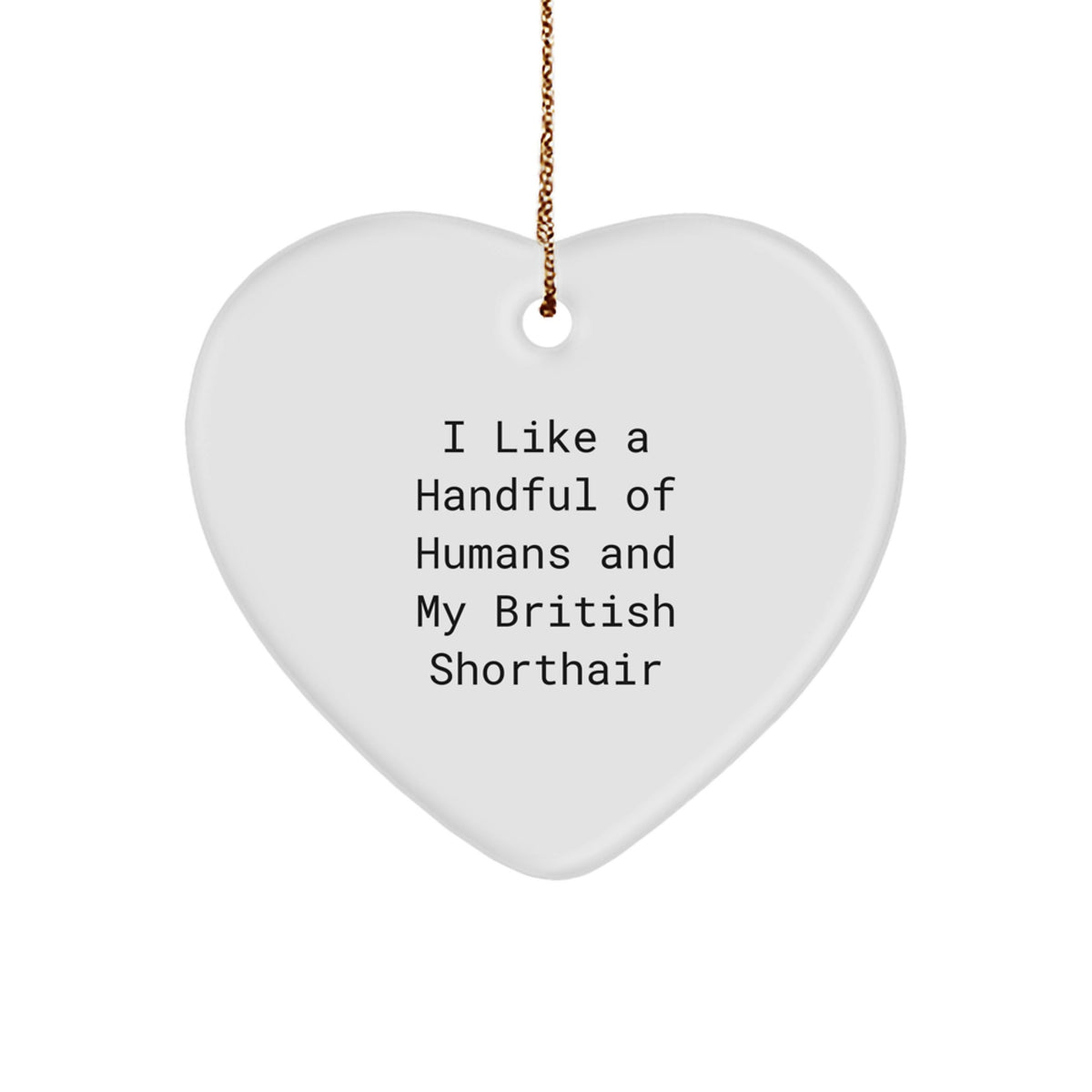 Funny British Shorthair Cat Gifts from Men to Family Members This Christmas Unique Heart Ornament - Quotes about I Like A Handful Of Humans And My British Shorthair - Image 1