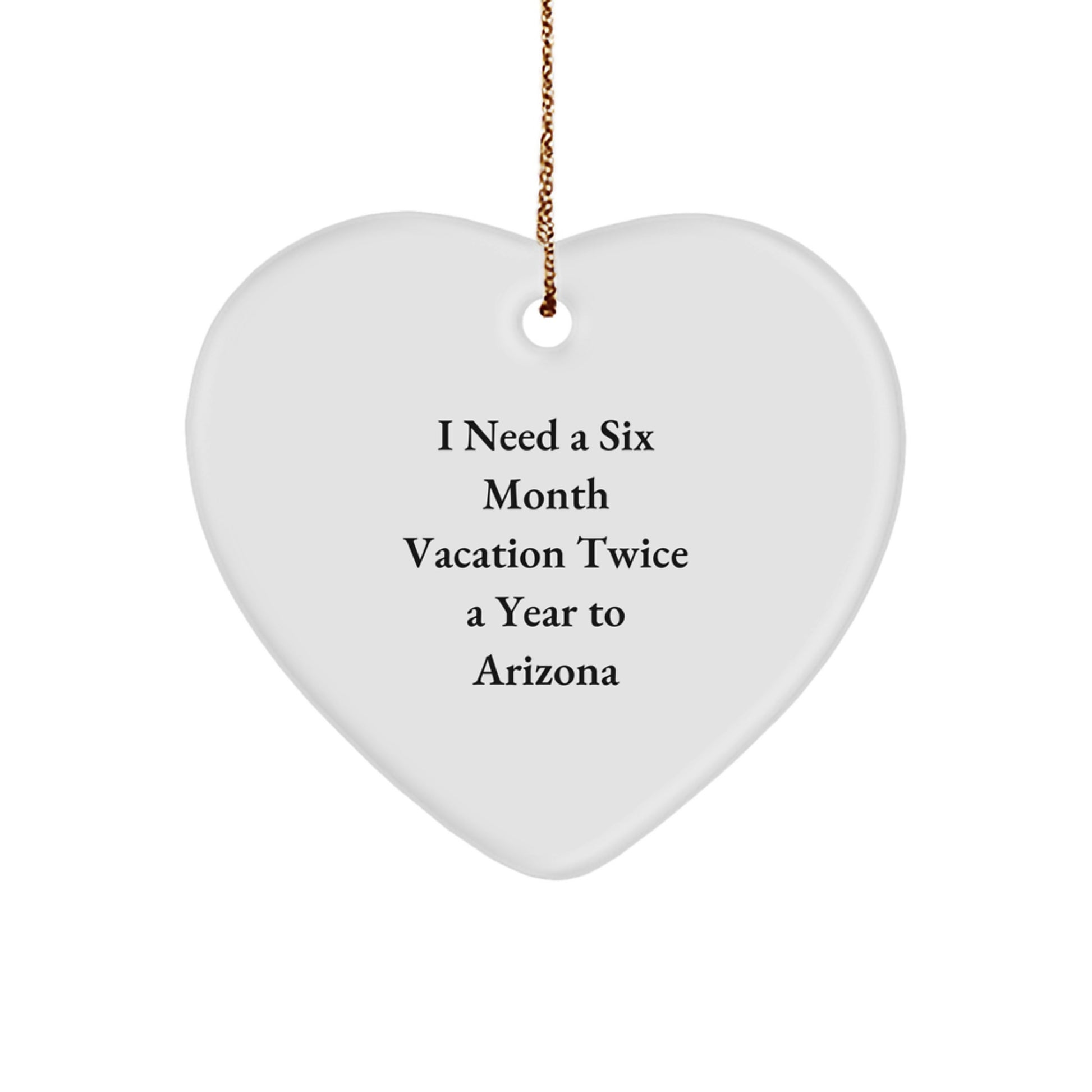 Arizona Heart Ornament, I Need a Six Month Vacation Twice a Year, Funny Quote Gifts from Arizona for Friends and Family, Christmas Unique Decorations - Image 1