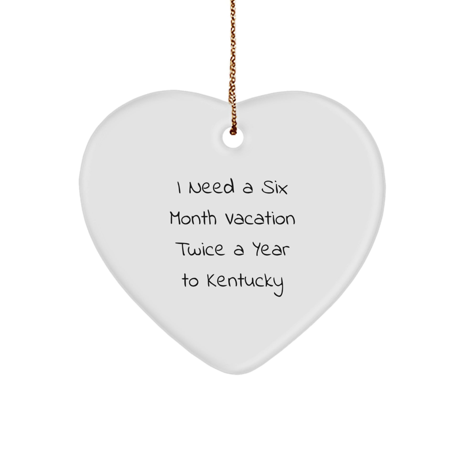 Kentucky Christmas Unique Gifts from Men to Friends - Funny Heart Ornament for Kentucky Lovers - I Need a Six Month Vacation Twice a Year to Kentucky - Image 1