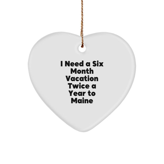 Maine Lover Gifts from Friends and Family, Heart Ornament, Christmas Unique Gifts, I Need a Six Month Vacation Twice a Year to Maine - Image 1