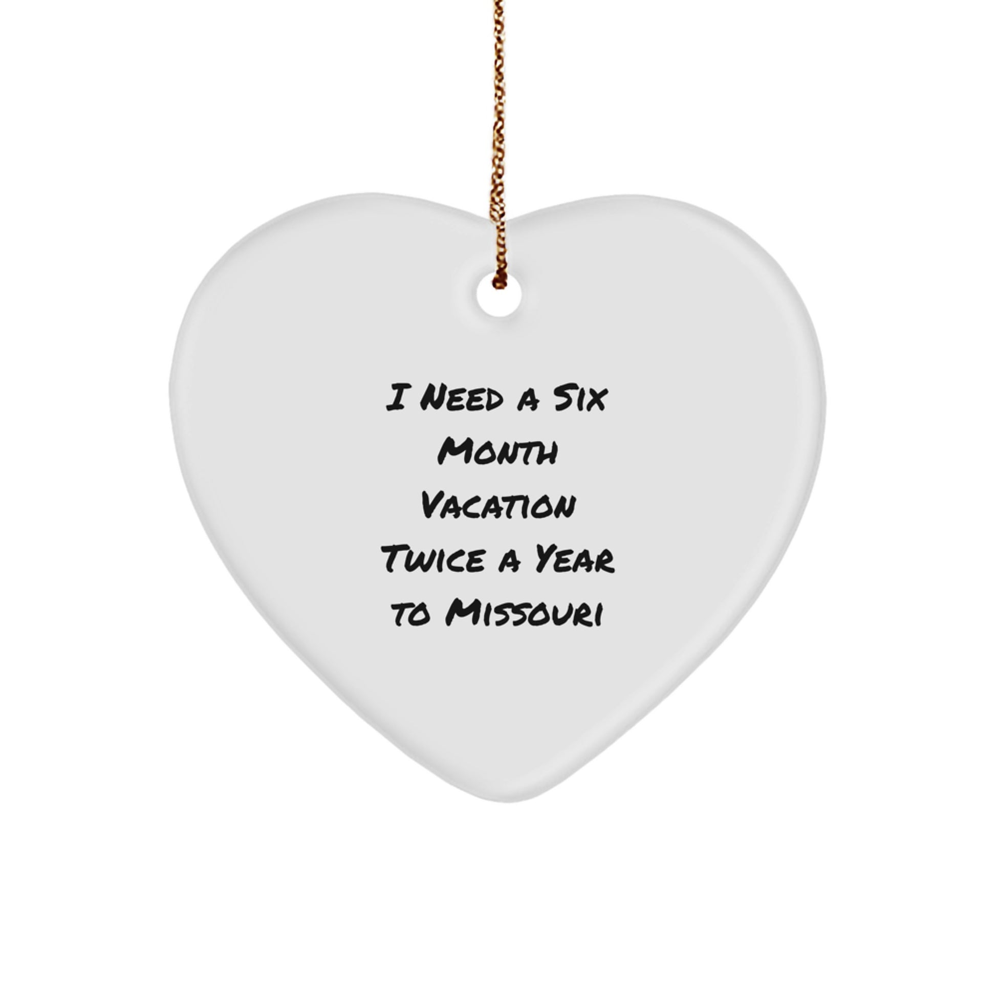 Missouri Heart Ornament, Funny Quote Gift for Friends from Missouri, Christmas Unique Missouri Gifts, I Need A Six Month Vacation Twice A Year To Missouri - Image 1