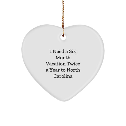 North Carolina Heart Ornament Gifts from Friends and Family for Christmas, 'I Need A Six Month Vacation Twice A Year To North Carolina', Unique Gifts for North Carolina - Image 1