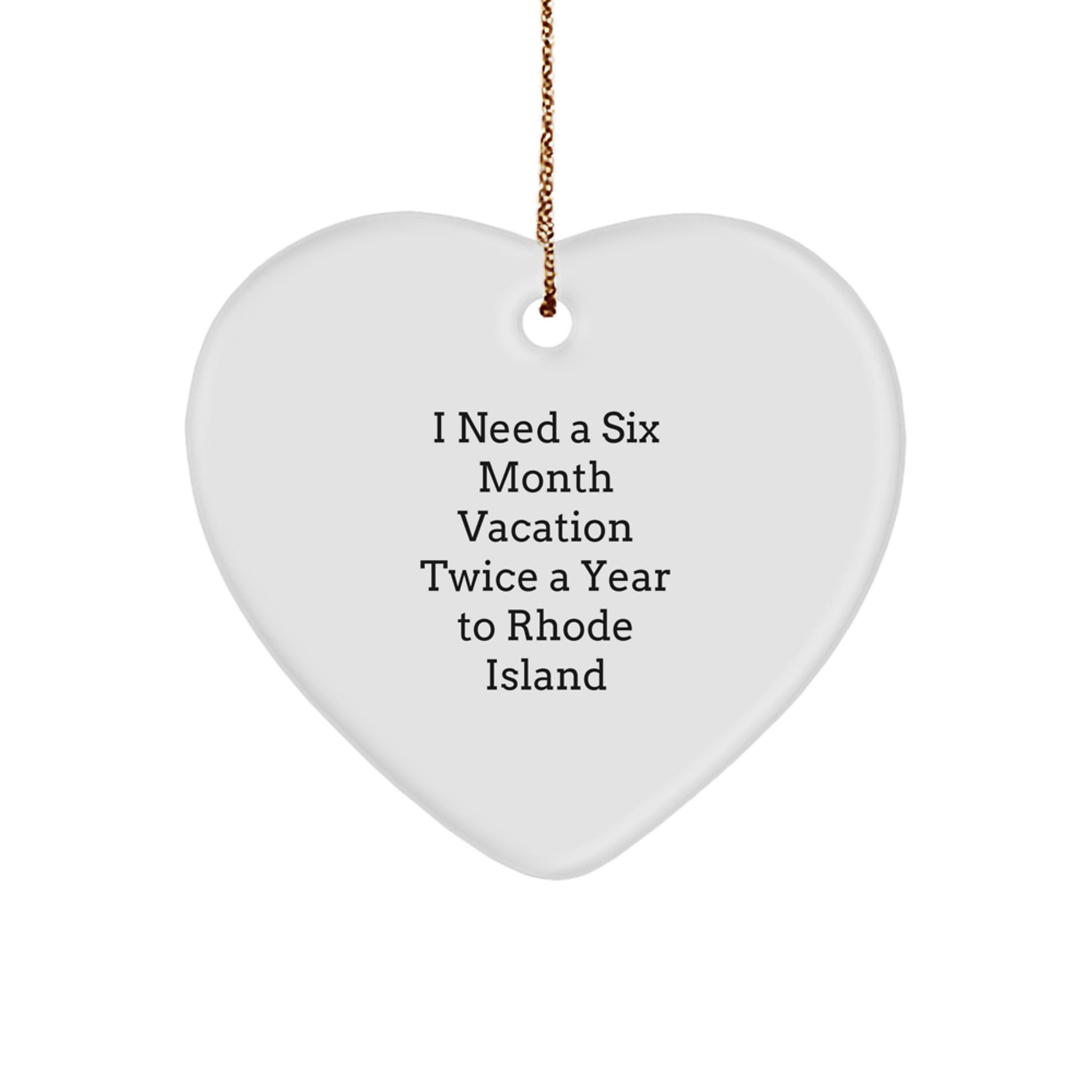Rhode Island Christmas Unique Gifts from Friends, Family, or Loved Ones - I Need A Six Month Vacation Twice A Year To Rhode Island Heart Ornament - Image 1