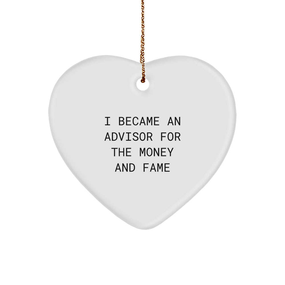 Funny Advisor Gifts from Friends for Advisors, Heart Ornament I Became An Advisor For The Money And Fame, Unique Christmas Unique Gifts - Image 1