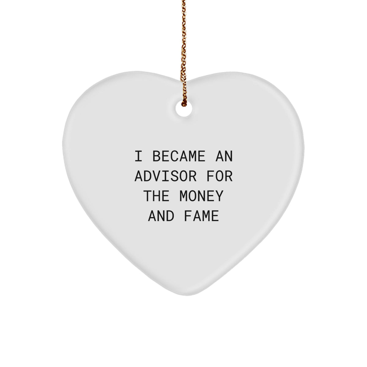 Funny Advisor Gifts from Friends for Advisors, Heart Ornament I Became An Advisor For The Money And Fame, Unique Christmas Unique Gifts - Image 1