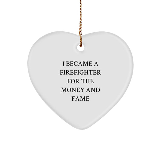 Funny Firefighter Gifts for Men - Heart Ornament from Friends and Family - I Became A Firefighter For The Money And Fame - Image 1