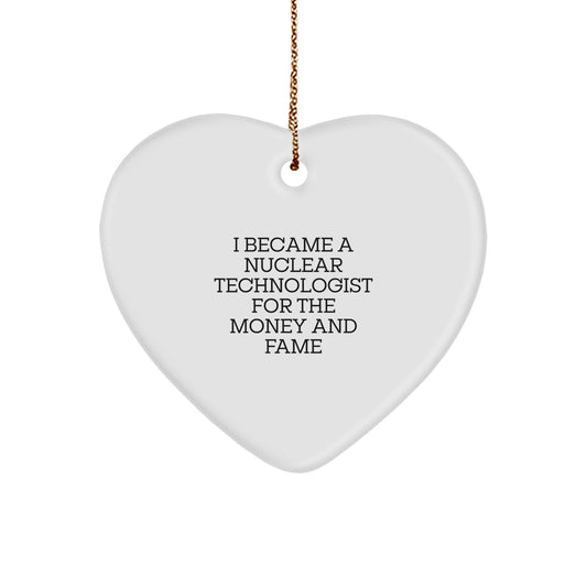 Funny Nuclear Technologist Gifts, Heart Ornament, 'I Became A Nuclear Technologist For The Money And Fame', Christmas Unique Gifts from Men to Nuclear Technologist - Image 1