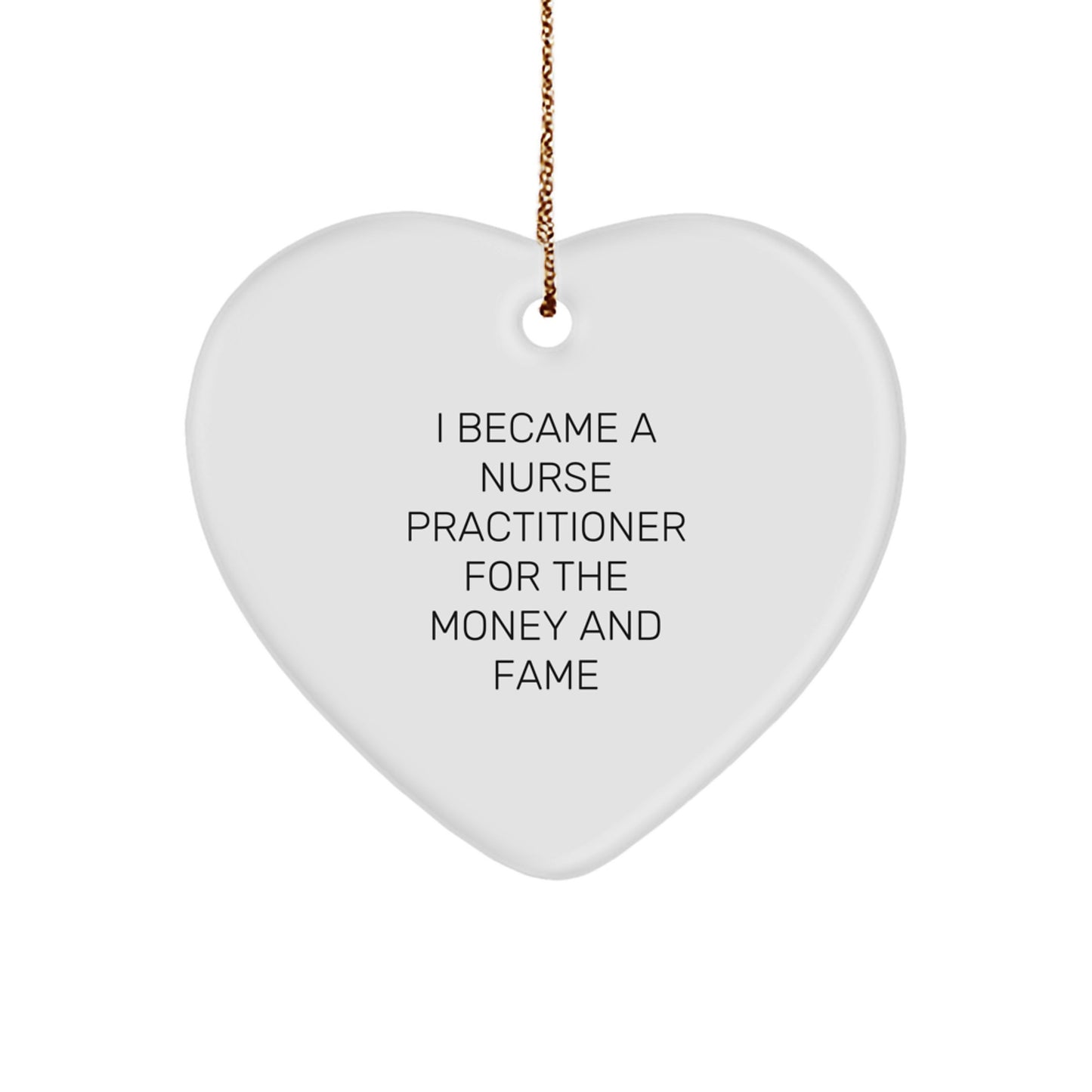 Funny Nurse Practitioner Gifts from Family for Christmas Unique Heart Ornament I Became A Nurse Practitioner For The Money And 'Fame' - Image 1