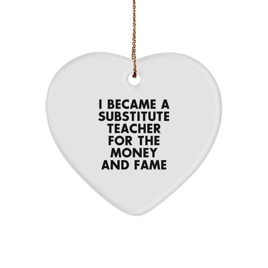 Funny Substitute Teacher Gifts for Men, Heart Ornament, I Became A Substitute Teacher For The Money And Fame, Great Christmas Unique Gifts from Friends - Image 1