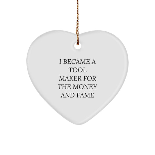 Funny 'I Became A Tool Maker For The Money And Fame' Heart Ornament, Gifts from Tool Makers to Friends, Tool Maker Gifts for Christmas Unique - Image 1