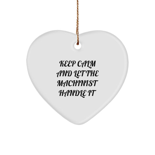 Machinist Gifts Funny Inspirational Heart Ornament, Keep Calm And Let The Machinist Handle It, Gifts from Men to Machinist Friends for Christmas - Image 1